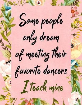 Book cover for Some People Only Dream Of Meeting Their Favorite Dancers I Teach Mine