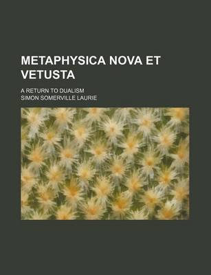 Book cover for Metaphysica Nova Et Vetusta; A Return to Dualism