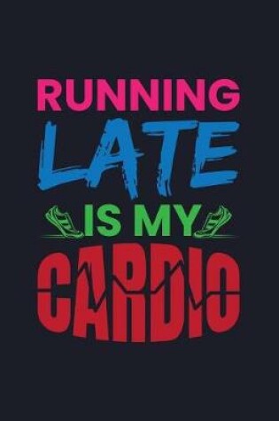 Cover of Running Late Is My Cardio