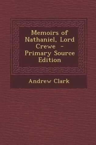 Cover of Memoirs of Nathaniel, Lord Crewe - Primary Source Edition