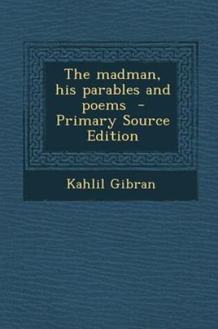 Cover of The Madman, His Parables and Poems - Primary Source Edition