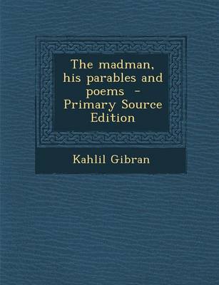 Book cover for The Madman, His Parables and Poems - Primary Source Edition