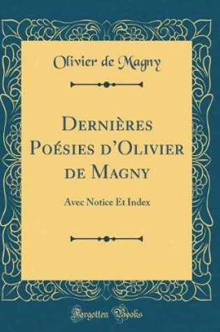 Cover of Dernières Poésies dOlivier de Magny: Avec Notice Et Index (Classic Reprint)