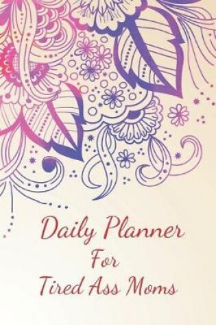 Cover of Daily Planner for Tired Ass Moms