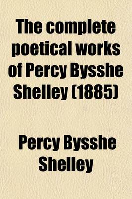 Book cover for The Complete Poetical Works of Percy Bysshe Shelley (Volume 3); The Text Carefully Revised by William Michael Rossetti