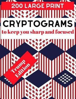 Book cover for 200 Large Print Cryptograms to Keep You Sharp and Focused Trump Edition