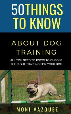 Book cover for 50 Things to Know About Dog Traling