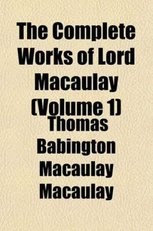 Cover of The Complete Works of Lord Macaulay (Volume 1)
