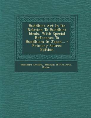 Book cover for Buddhist Art in Its Relation to Buddhist Ideals, with Special Reference to Buddhism in Japan... - Primary Source Edition