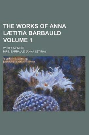 Cover of The Works of Anna Laetitia Barbauld; With a Memoir Volume 1