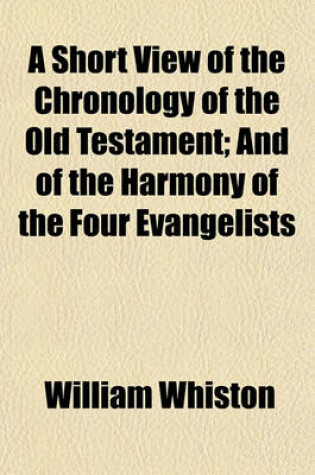 Cover of A Short View of the Chronology of the Old Testament; And of the Harmony of the Four Evangelists