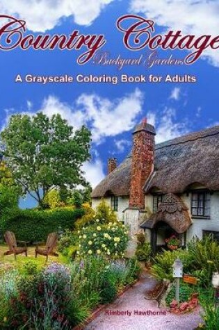 Cover of Country Cottage Backyard Gardens Grayscale Coloring Book for Adults