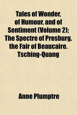 Book cover for Tales of Wonder, of Humour, and of Sentiment Volume 2; The Spectre of Presburg. the Fair of Beaucaire. Tsching-Quang