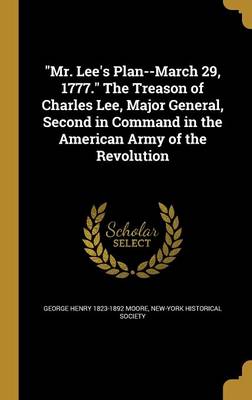 Book cover for Mr. Lee's Plan--March 29, 1777. the Treason of Charles Lee, Major General, Second in Command in the American Army of the Revolution