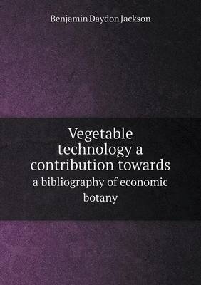 Book cover for Vegetable technology a contribution towards a bibliography of economic botany