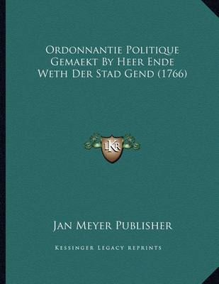 Cover of Ordonnantie Politique Gemaekt By Heer Ende Weth Der Stad Gend (1766)