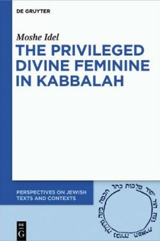 Cover of The Privileged Divine Feminine in Kabbalah