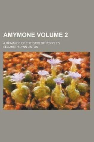 Cover of Amymone Volume 2; A Romance of the Days of Pericles