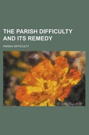 Cover of The Parish Difficulty and Its Remedy