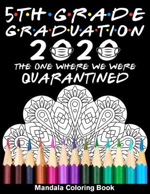 Book cover for 5th Grade Graduation 2020 The One Where We Were Quarantined Mandala Coloring Book