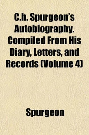 Cover of C.H. Spurgeon's Autobiography. Compiled from His Diary, Letters, and Records (Volume 4)