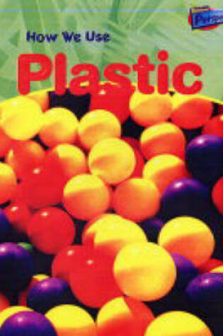 Cover of Raintree Perspectives: Using Materials - How We Use Plastic