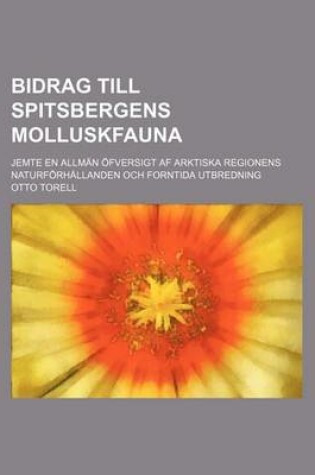 Cover of Bidrag Till Spitsbergens Molluskfauna; Jemte En Allman Ofversigt AF Arktiska Regionens Naturforhallanden Och Forntida Utbredning