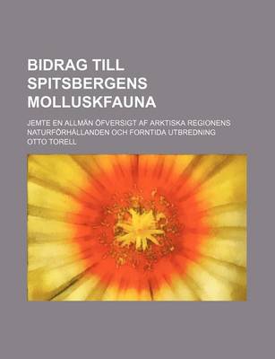 Book cover for Bidrag Till Spitsbergens Molluskfauna; Jemte En Allman Ofversigt AF Arktiska Regionens Naturforhallanden Och Forntida Utbredning