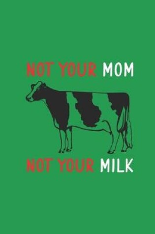 Cover of Not Your Mom Not Your Milk