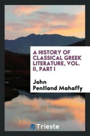 Cover of A History of Classical Greek Literature, Vol. II, Part I