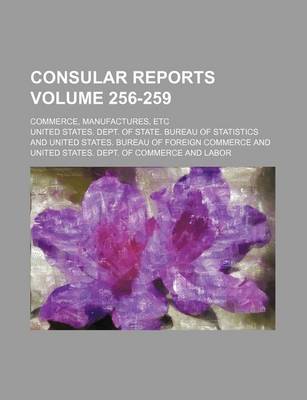 Book cover for Consular Reports Volume 256-259; Commerce, Manufactures, Etc
