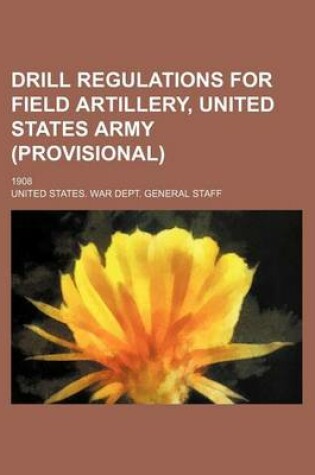 Cover of Drill Regulations for Field Artillery, United States Army (Provisional); 1908