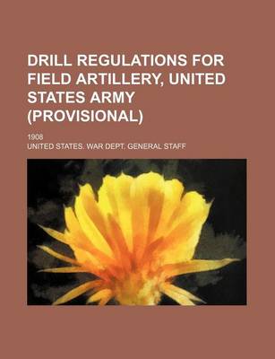 Book cover for Drill Regulations for Field Artillery, United States Army (Provisional); 1908