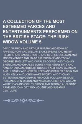 Cover of A Collection of the Most Esteemed Farces and Entertainments Performed on the British Stage Volume 5; The Irish Widow
