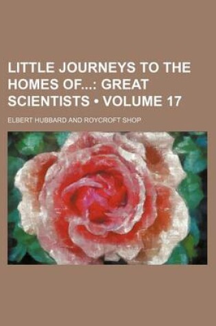 Cover of Little Journeys to the Homes of (Volume 17); Great Scientists