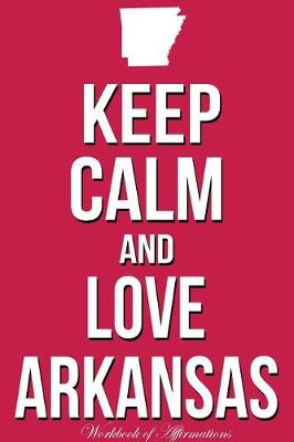 Book cover for Keep Calm Love Arkansas Workbook of Affirmations Keep Calm Love Arkansas Workbook of Affirmations