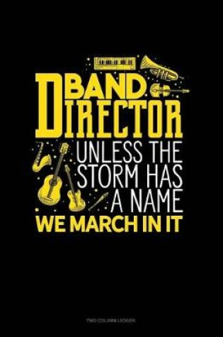 Cover of Band Director, Unless the Storm Has a Name We March in It