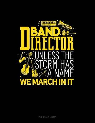 Book cover for Band Director, Unless the Storm Has a Name We March in It