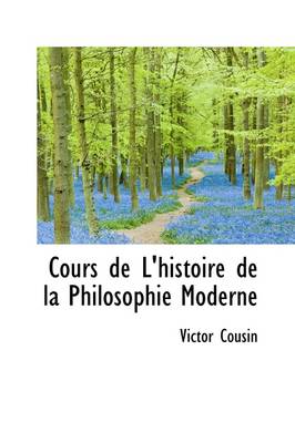 Book cover for Cours de L'Histoire de La Philosophie Moderne
