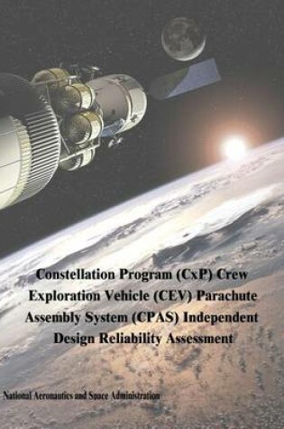 Cover of Constellation Program (CxP) Crew Exploration Vehicle (CEV) Parachute Assembly System (CPAS) Independent Design Reliability Assessment