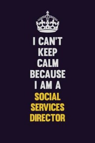 Cover of I Can't Keep Calm Because I Am A Social Services Director