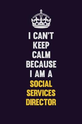 Book cover for I Can't Keep Calm Because I Am A Social Services Director