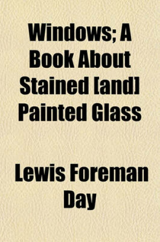 Cover of Windows; A Book about Stained [And] Painted Glass