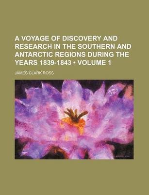 Book cover for A Voyage of Discovery and Research in the Southern and Antarctic Regions During the Years 1839-1843 (Volume 1)