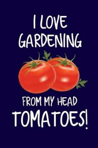 Cover of I Love Gardening From My Head Tomatoes!