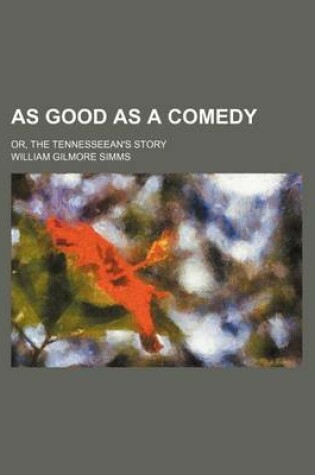 Cover of As Good as a Comedy; Or, the Tennesseean's Story