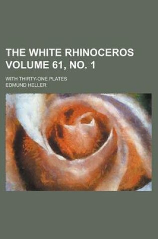 Cover of The White Rhinoceros; With Thirty-One Plates Volume 61, No. 1