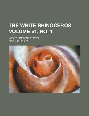 Book cover for The White Rhinoceros; With Thirty-One Plates Volume 61, No. 1