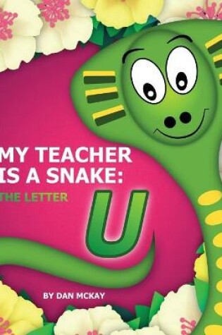 Cover of My Teacher is a Snake The Letter U