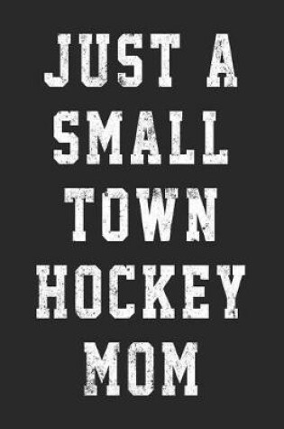 Cover of Just A Small Town Hockey Mom